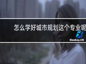 怎么学好城市规划这个专业呢？