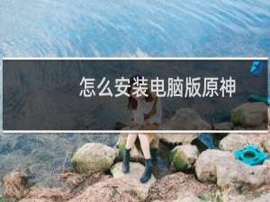 怎么安装电脑版原神