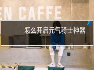 怎么开启元气骑士神器