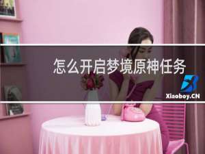 怎么开启梦境原神任务