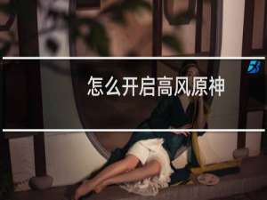 怎么开启高风原神