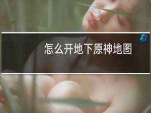 怎么开地下原神地图