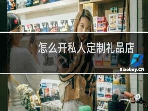 怎么开私人定制礼品店