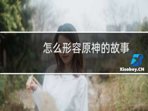 怎么形容原神的故事