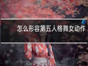 怎么形容第五人格舞女动作