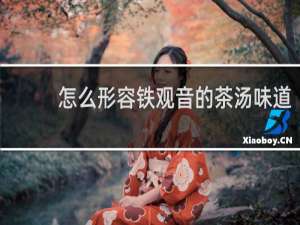 怎么形容铁观音的茶汤味道