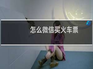 怎么微信买火车票