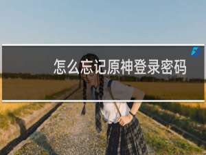 怎么忘记原神登录密码