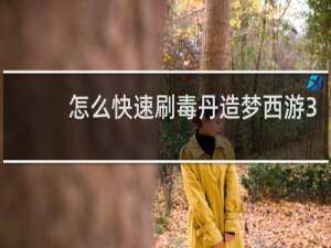 怎么快速刷毒丹造梦西游3