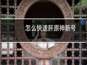 怎么快速肝原神新号