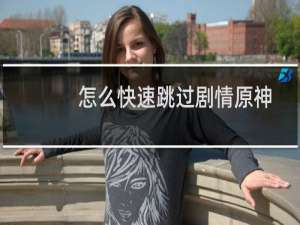 怎么快速跳过剧情原神