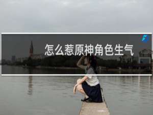 怎么惹原神角色生气