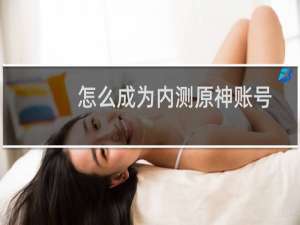 怎么成为内测原神账号