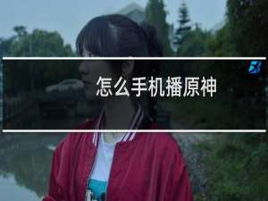 怎么手机播原神