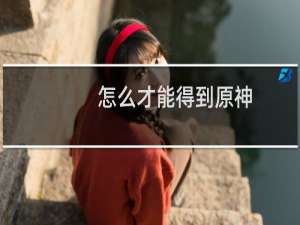 怎么才能得到原神