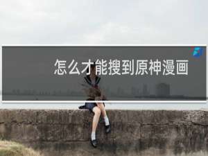 怎么才能搜到原神漫画