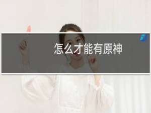 怎么才能有原神