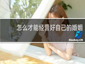 怎么才能经营好自己的婚姻
