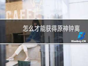 怎么才能获得原神钟离