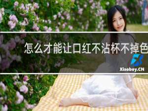 怎么才能让口红不沾杯不掉色