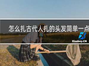 怎么扎古代人扎的头发简单一点的