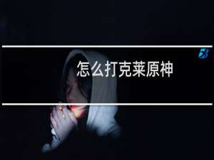 怎么打克莱原神