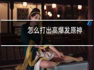 怎么打出高爆发原神