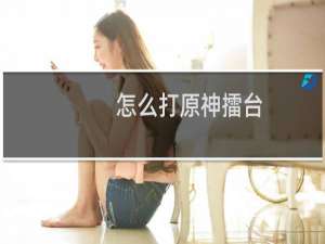 怎么打原神擂台