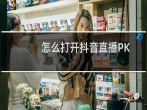 怎么打开抖音直播PK