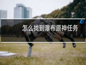 怎么找到瀑布原神任务