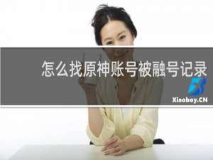 怎么找原神账号被融号记录