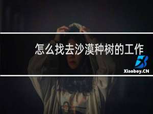 怎么找去沙漠种树的工作