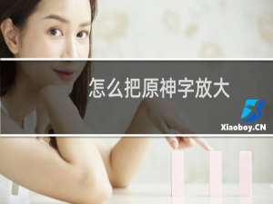 怎么把原神字放大