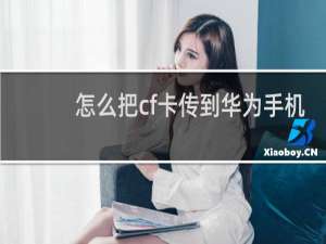 怎么把cf卡传到华为手机