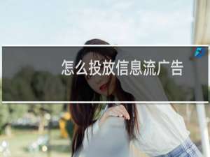 怎么投放信息流广告
