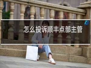 怎么投诉顺丰点部主管