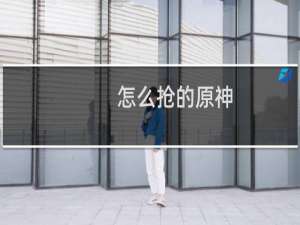 怎么抢的原神