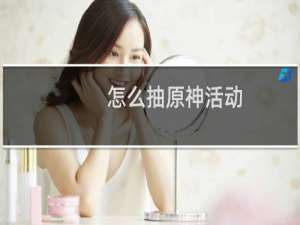 怎么抽原神活动