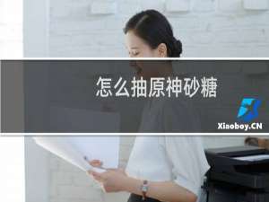 怎么抽原神砂糖