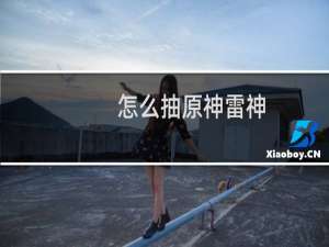 怎么抽原神雷神