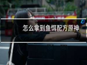 怎么拿到鱼饵配方原神