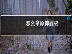 怎么拿原神晶核