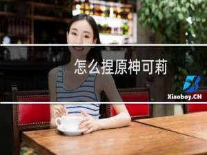 怎么捏原神可莉