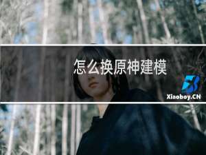 怎么换原神建模