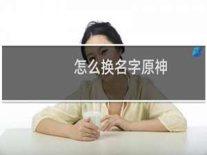 怎么换名字原神