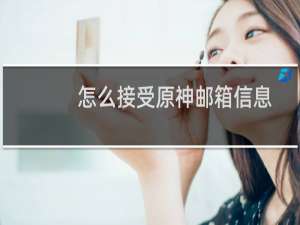 怎么接受原神邮箱信息