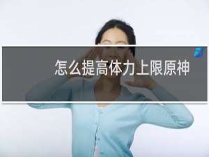 怎么提高体力上限原神