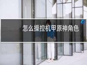 怎么操控机甲原神角色