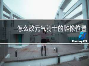 怎么改元气骑士的雕像位置