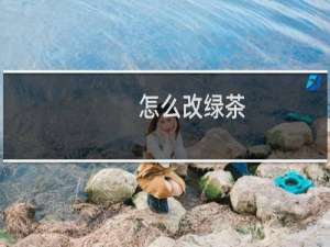 怎么改绿茶